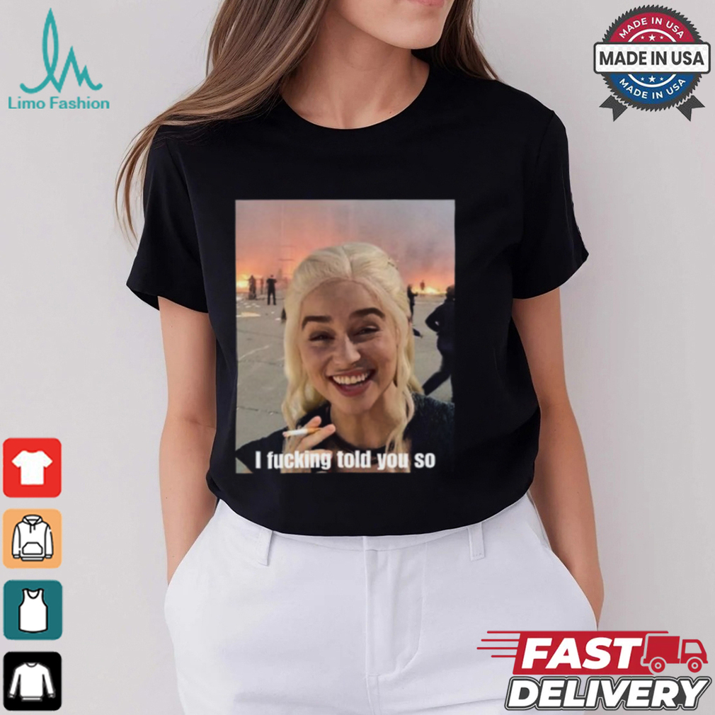 I Fucking Told You So Shirt I Fucking Told You So Shirt