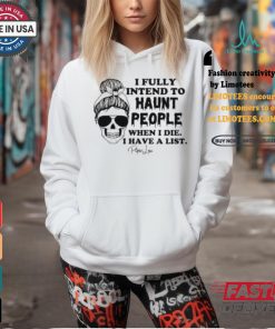 I Fully Intend To Haunt People When I Die I Have A List Piper Lou Shirt