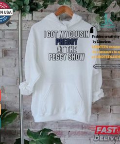 I Got My Cousin Preggy At The Peggy Show Shirt