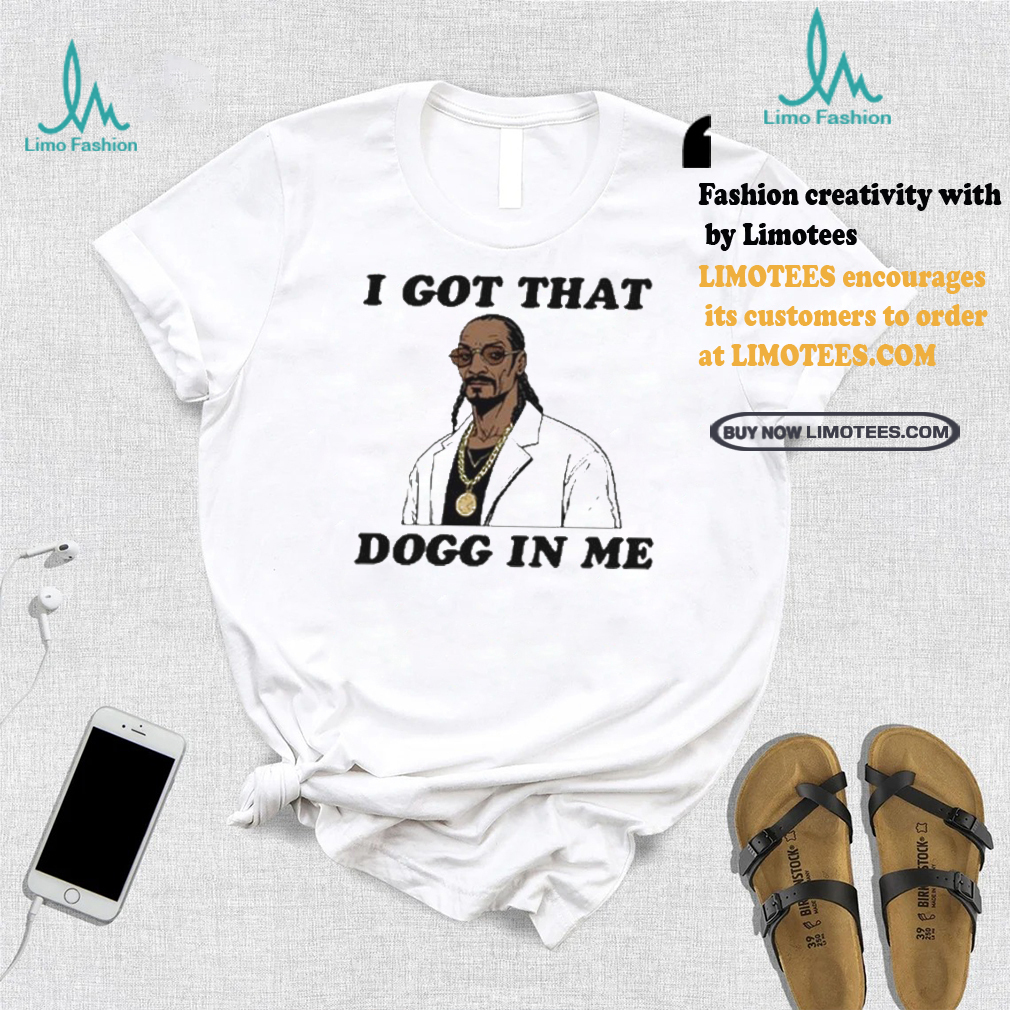 I Got That Dogg In Me Rapper Snoop Dogg Shirt I Got That Dogg In Me Rapper Snoop Dogg Shirt
