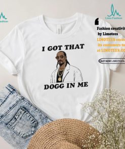 I Got That Dogg In Me Rapper Snoop Dogg Shirt, hoodie, sweater, long sleeve and tank top I Got That Dogg In Me Rapper Snoop Dogg Shirt