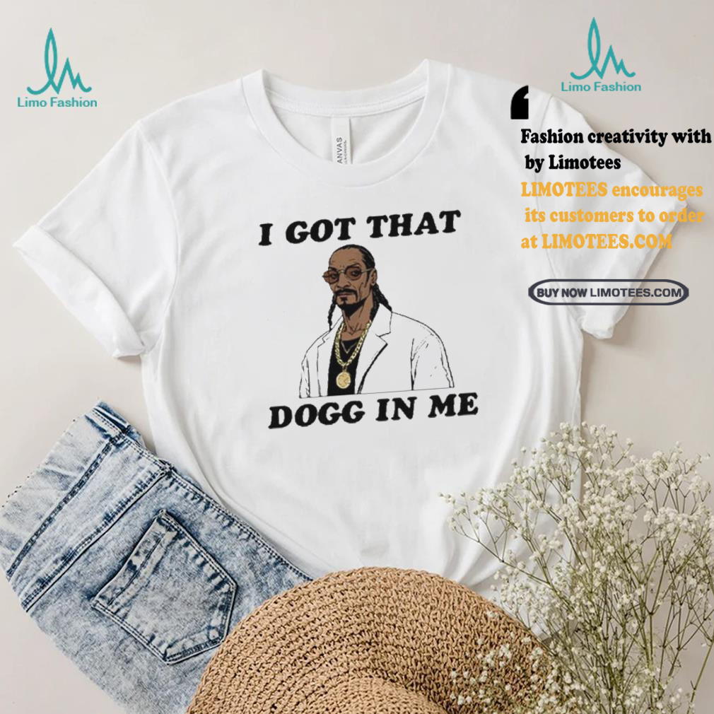 I Got That Dogg In Me Rapper Snoop Dogg Shirt I Got That Dogg In Me Rapper Snoop Dogg Shirt