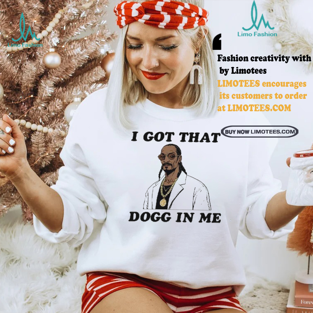 I Got That Dogg In Me Rapper Snoop Dogg Shirt I Got That Dogg In Me Rapper Snoop Dogg Shirt