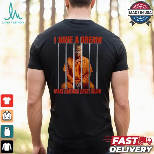 I Have A Dream Make America Great Again Shirt