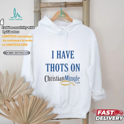 I Have Thots On Christian Mingle Com T shirt