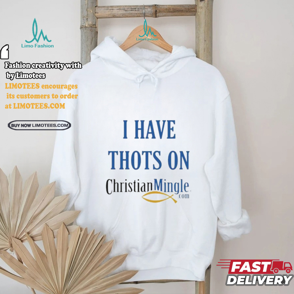 I Have Thots On Christian Mingle Com T shirt I Have Thots On Christian Mingle Com T shirt