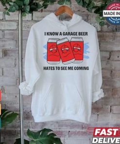 I Know A Garage Beer Hates To See Me Coming t shirt