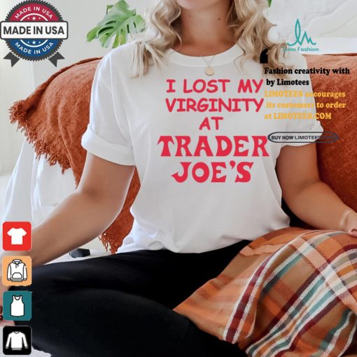 I Lost My Virginity At Trader Joe’s Shirt