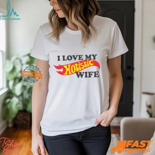 I Love My Hotistic Wife Shirt