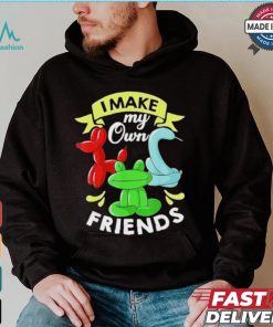 I Make My Own Friends T shirt
