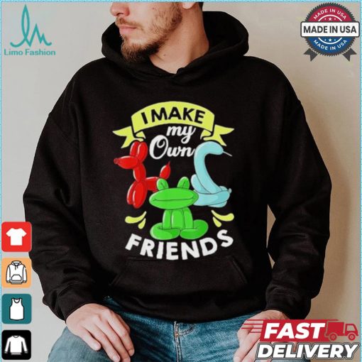 I Make My Own Friends T shirt
