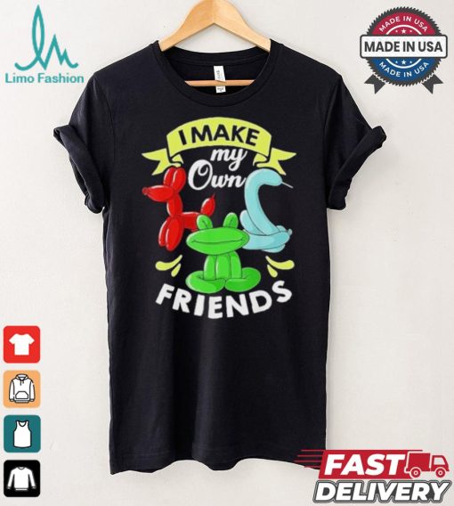 I Make My Own Friends T shirt