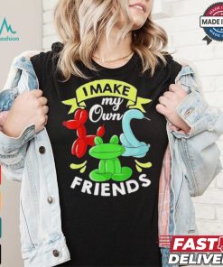 I Make My Own Friends T shirt
