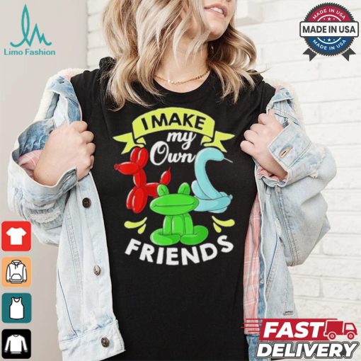 I Make My Own Friends T shirt