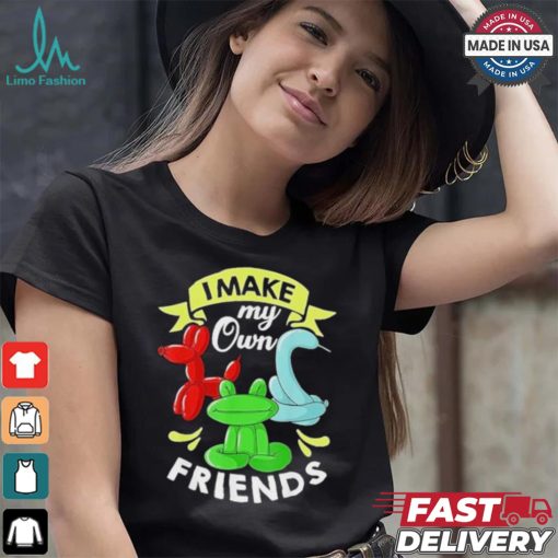 I Make My Own Friends T shirt