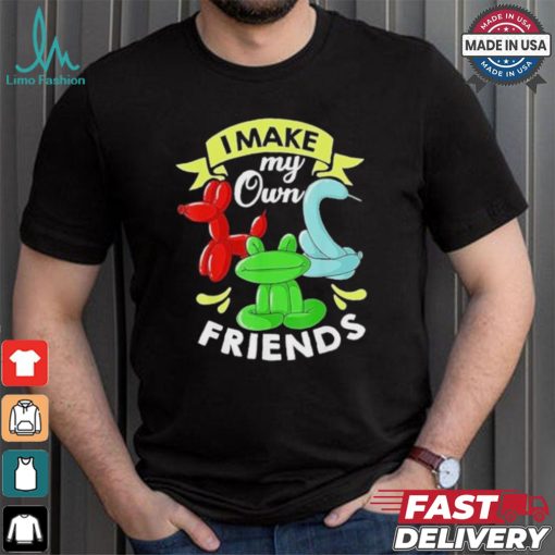 I Make My Own Friends T shirt