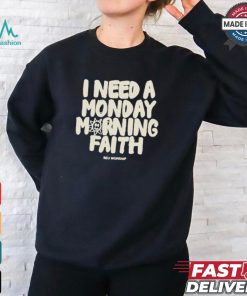 I Need A Monday morning Faith Shirt