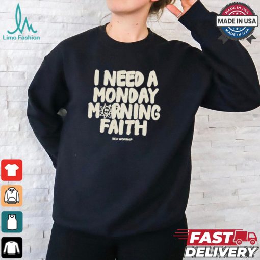 I Need A Monday morning Faith Shirt