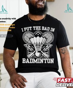 I Put The Bad In Badminton Funny Sport Shirt