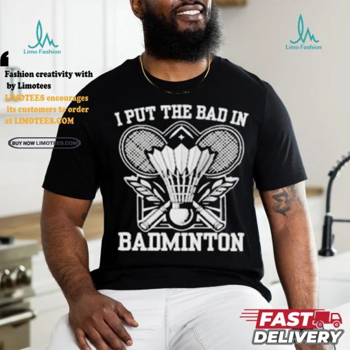 I Put The Bad In Badminton Funny Sport Shirt