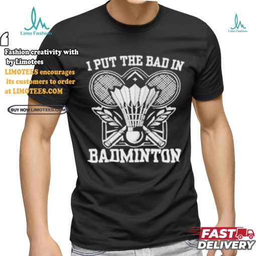 I Put The Bad In Badminton Funny Sport Shirt