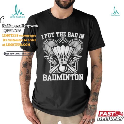 I Put The Bad In Badminton Funny Sport Shirt