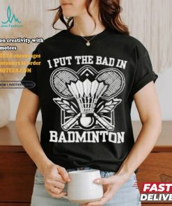 I Put The Bad In Badminton Funny Sport Shirt