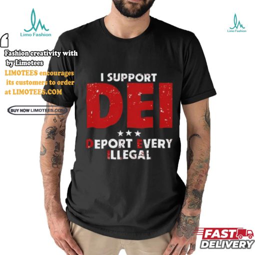 I Support Dei Deport Every Illegal Shirt