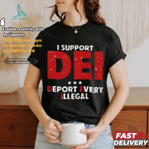 I Support Dei Deport Every Illegal Shirt