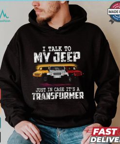 I Talk To My Jeep Just In Case It’s A Transformer T Shirt