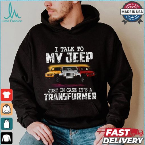 I Talk To My Jeep Just In Case It’s A Transformer T Shirt