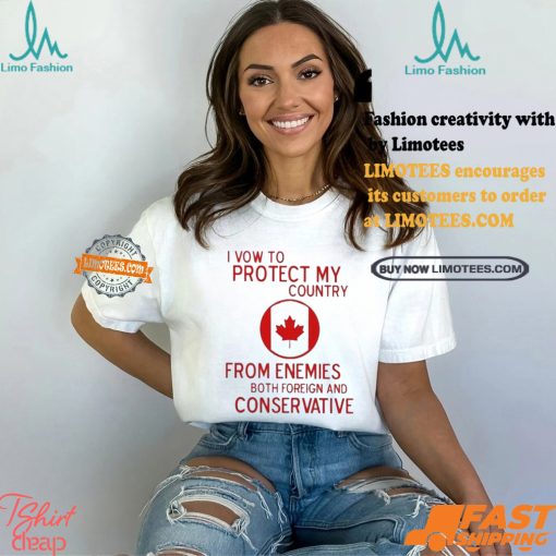 I Vow To Protect My Country From Enemies Both Foreign And Conservative Canada Shirt