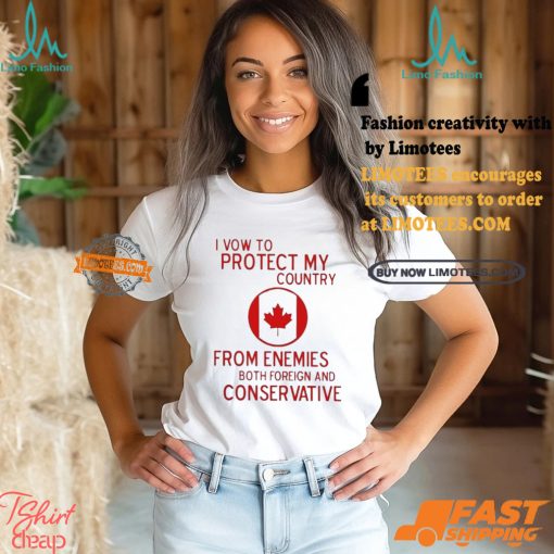 I Vow To Protect My Country From Enemies Both Foreign And Conservative Canada Shirt