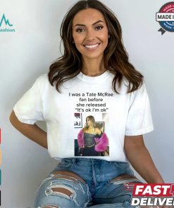 I Was A Tate Mcrea Fan Before She Released It’s Ok I’m Ok Shirt