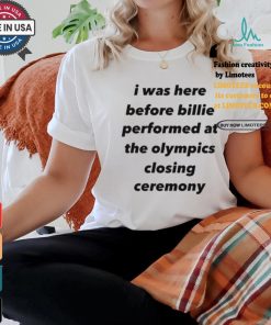I Was Here Before Billie Performed At The Olympics Closing Ceremony Shirt