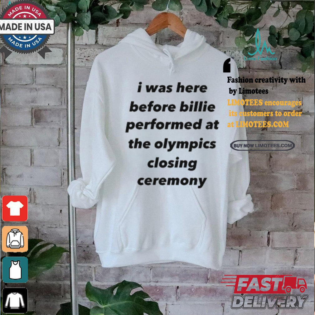 I Was Here Before Billie Performed At The Olympics Closing Ceremony Shirt I Was Here Before Billie Performed At The Olympics Closing Ceremony Shirt