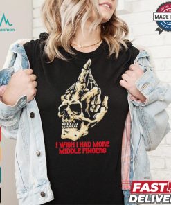 I Wish I Had More Middle Fingers T shirt