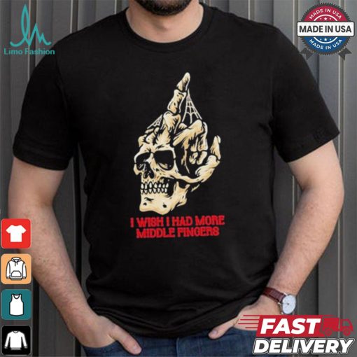 I Wish I Had More Middle Fingers T shirt