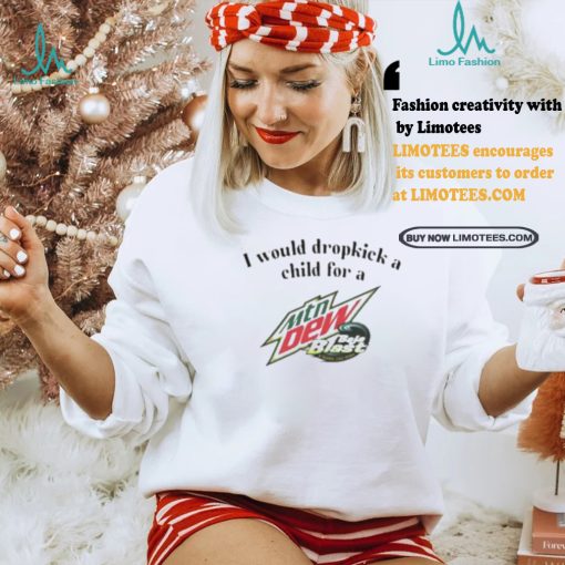 I Would Dropkick A Child For A Baja Blast Shirt