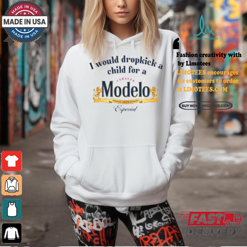 I Would Dropkick A Child For A Modelo Shirt I Would Dropkick A Child For A Modelo Shirt