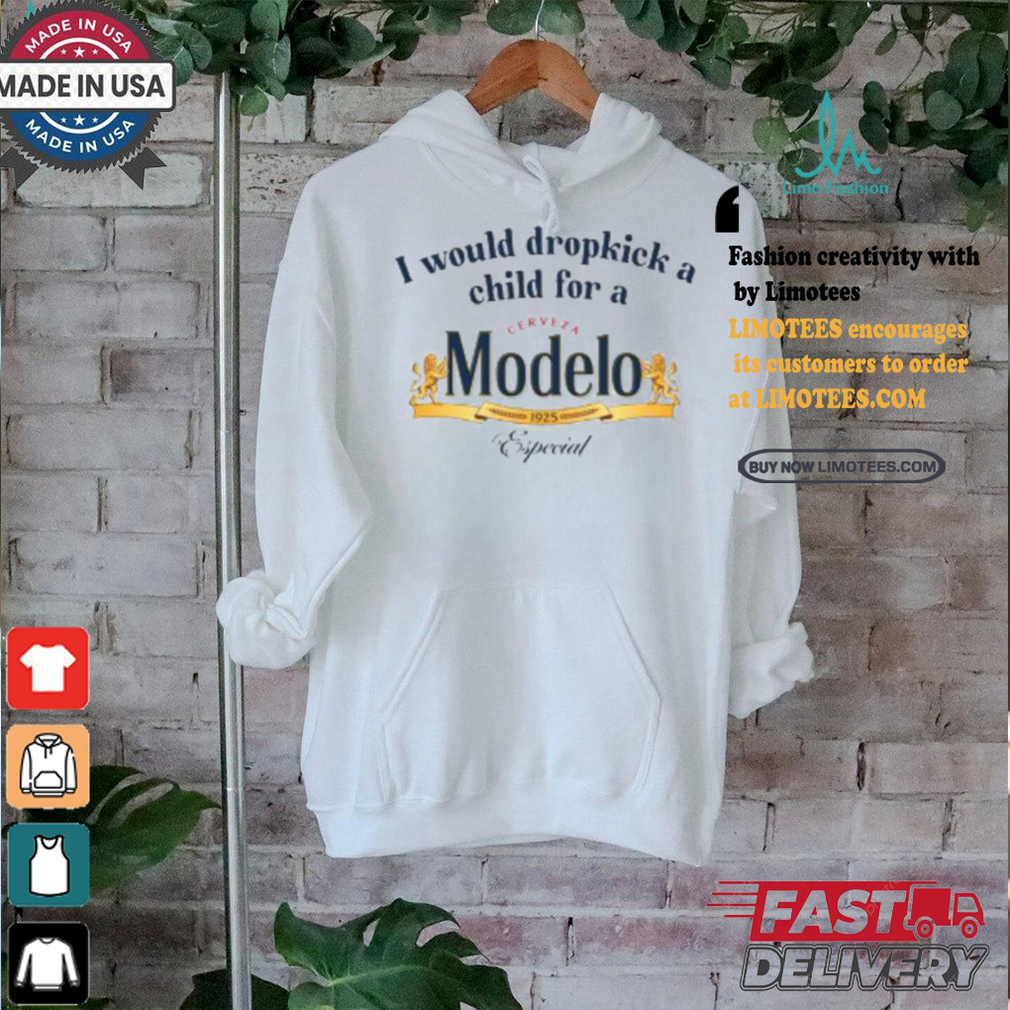 I Would Dropkick A Child For A Modelo Shirt I Would Dropkick A Child For A Modelo Shirt