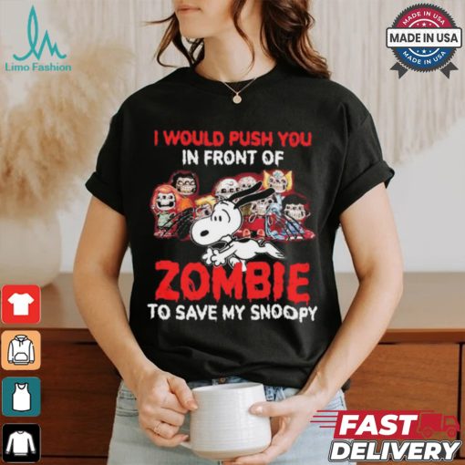 I Would Push You In Front Of Zombie To Save My Snoopy Halloween T Shirt