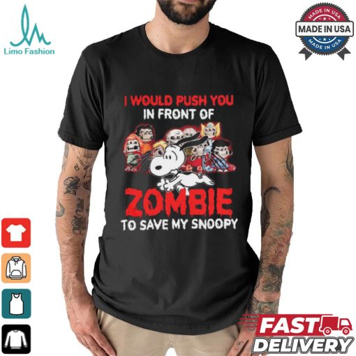 I Would Push You In Front Of Zombie To Save My Snoopy Halloween T Shirt