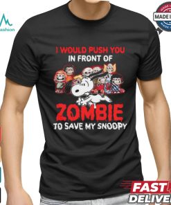 I Would Push You In Front Of Zombie To Save My Snoopy Halloween T Shirt