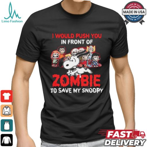 I Would Push You In Front Of Zombie To Save My Snoopy Halloween T Shirt