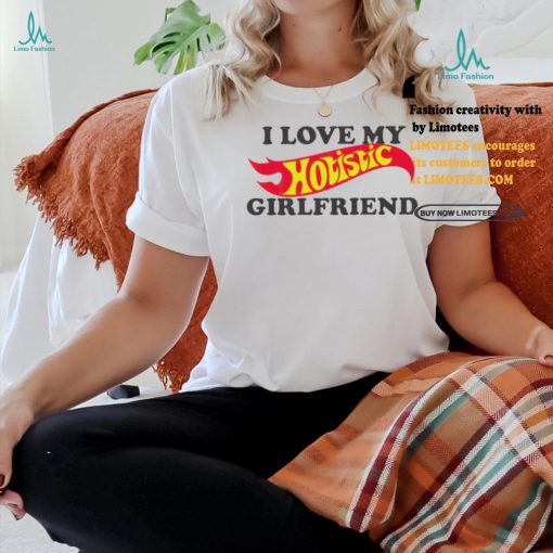I love my hotistic girlfriend funny shirt