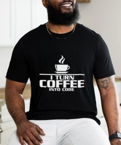 I turn coffee into code shirt, hoodie, sweater, long sleeve and tank top I turn coffee into code shirt
