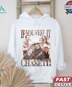 If You Feel It Chase It Shirt If You Feel It Chase It Shirt