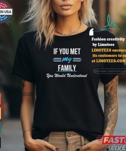 If You Met My Family You Would Understand Shirt