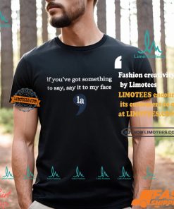 If Youre Got Something To Say Say It To My Face La Shirt Sweatshirt